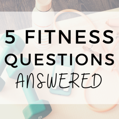 5 Fitness Questions Answered