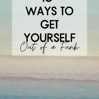 10 Ways To Get Yourself Out of A Funk